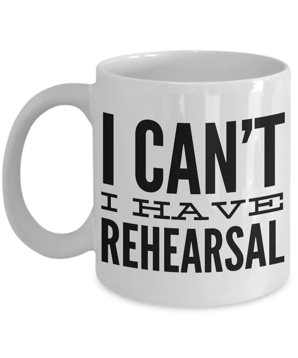 I Can't I Have Rehearsal Mug Ceramic Coffee Cup Actor Gift for Thespians