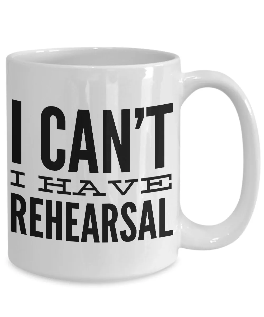 I Can't I Have Rehearsal Mug Ceramic Coffee Cup Actor Gift for Thespians
