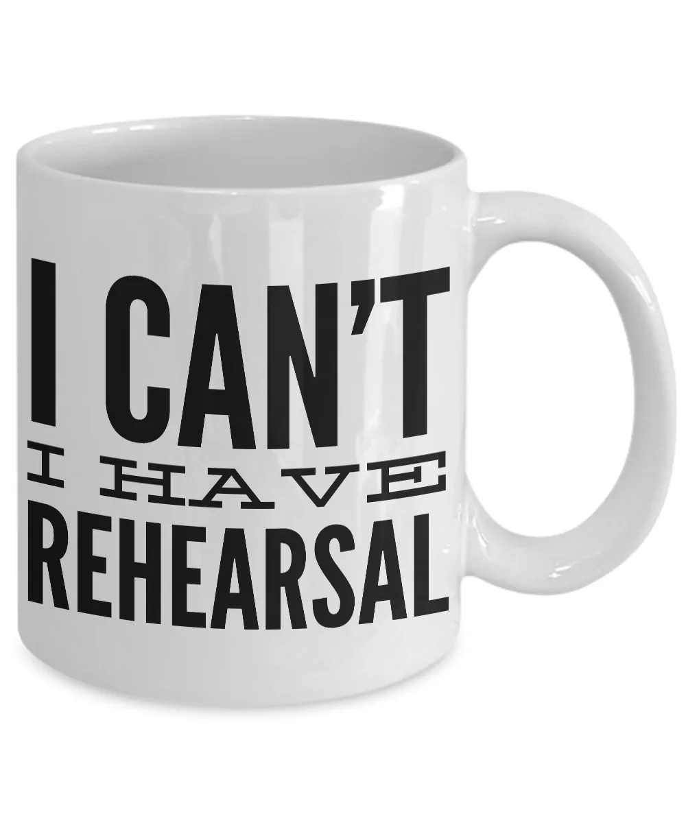 I Can't I Have Rehearsal Mug Ceramic Coffee Cup Actor Gift for Thespians